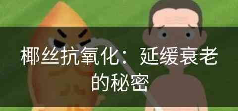 椰丝抗氧化：延缓衰老的秘密